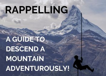 Rappelling: A guide to descend a mountain adventurously!