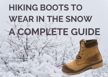 What kind of hiking boots to wear in the snow? Full Guide!